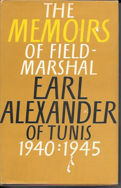 The Memoirs Of Field-Marshal Earl Alexander Of Tunis 1940 - 1945