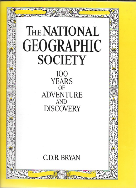 The NATIONAL GEOGRAPHIC SOCIETY: 100 Years Of Adventure And Discovery